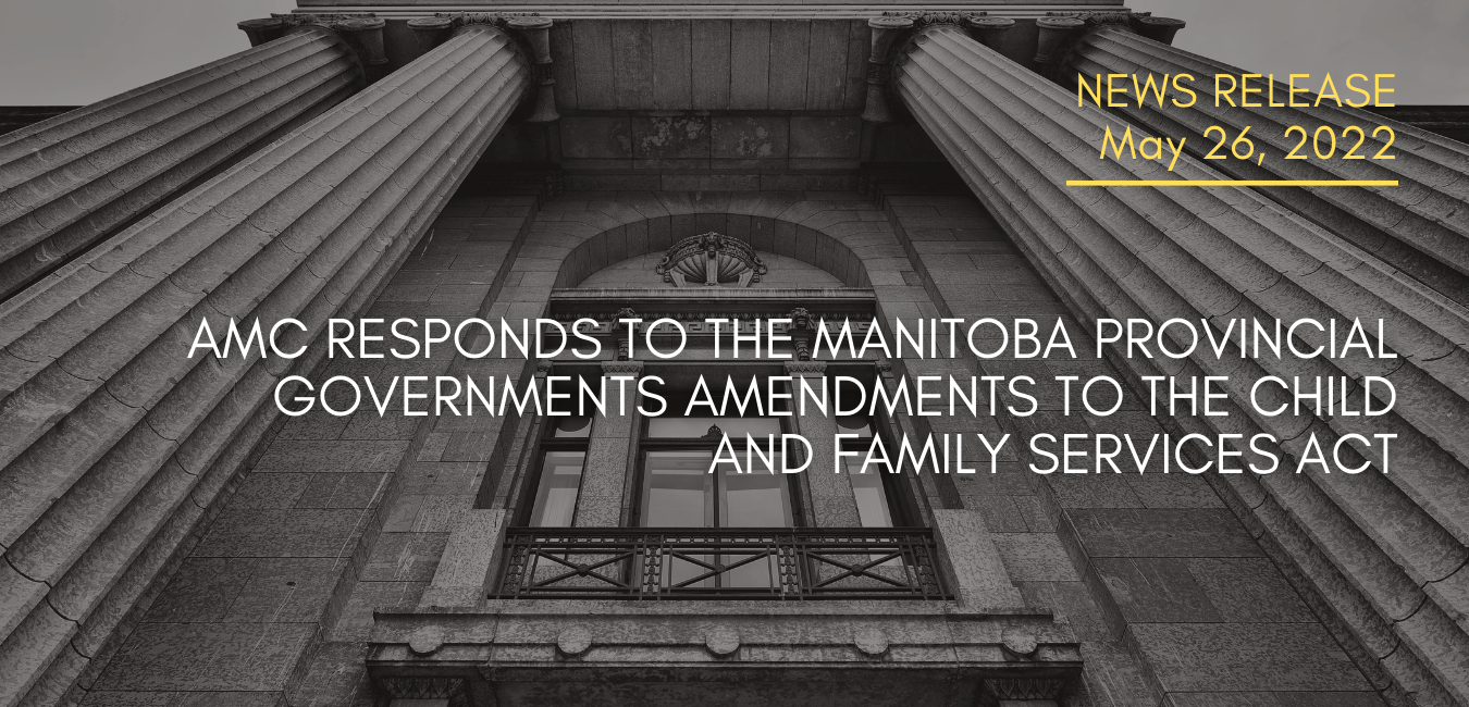 AMC RESPONDS TO THE MANITOBA PROVINCIAL GOVERNMENTS AMENDMENTS TO THE CHILD AND FAMILY SERVICES ACT